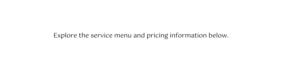 Explore the service menu and pricing information below